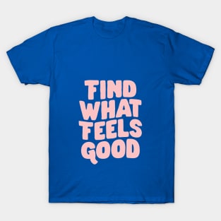 Find What Feels Good by The Motivated Type in Blue and Pink 282fe5 T-Shirt